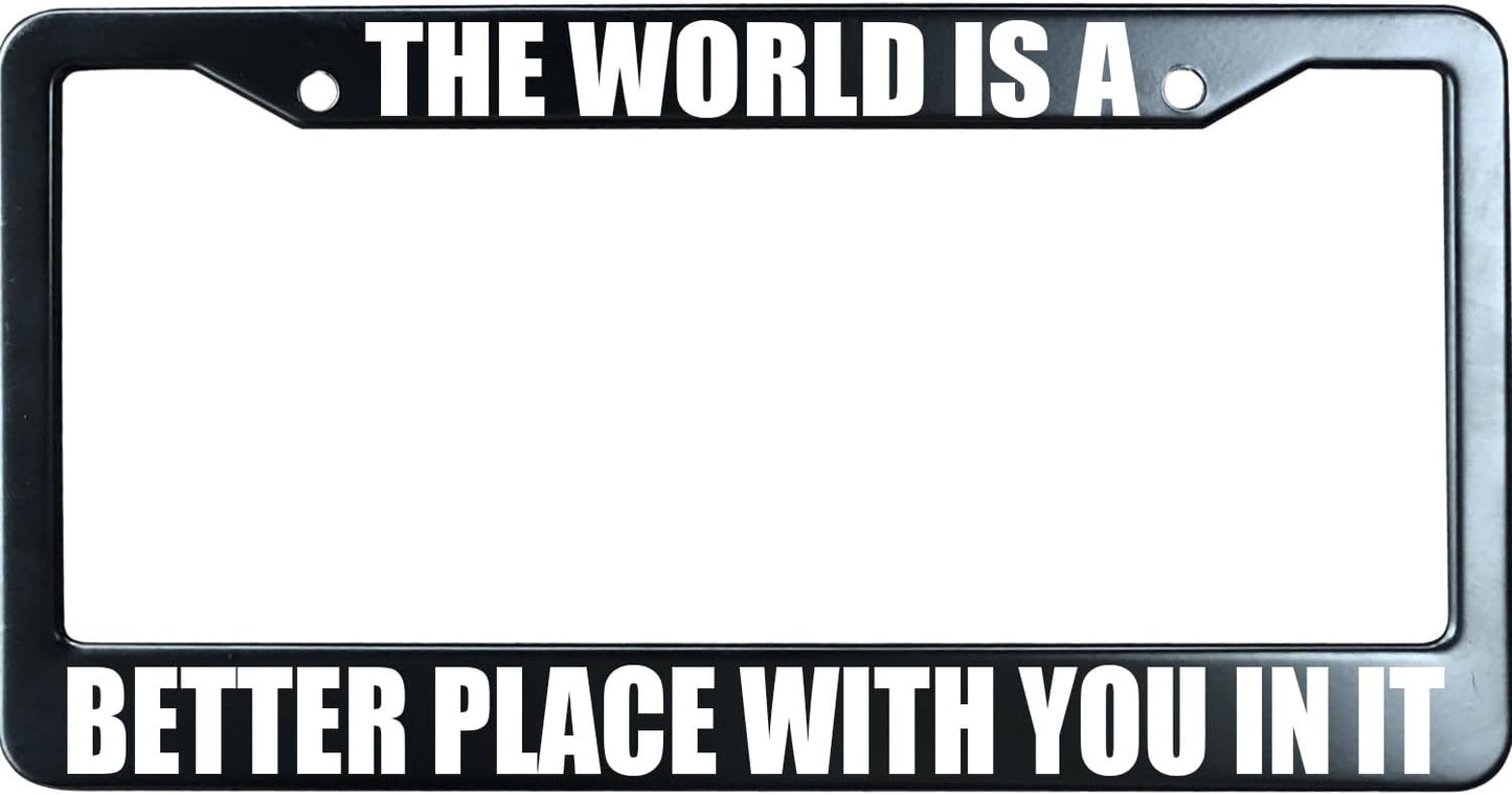 The World is a Better Place with You in It Funny License Plate Frame for Men/Women, Stainless Steel Auto Car Plate Cover UV Printed, Personalized Humor Gift
