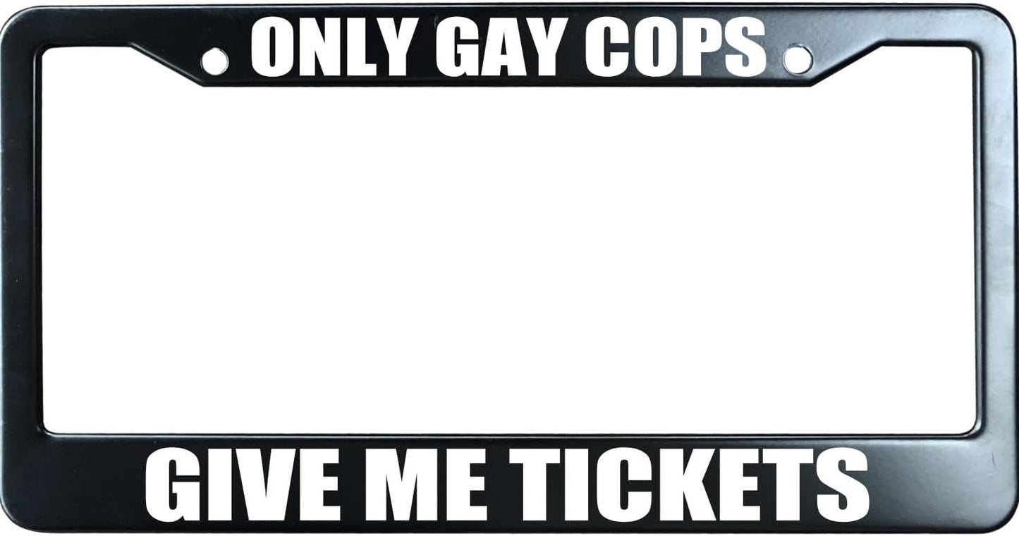 Only Gay Cops Give Me Tickets Funny License Plate Frame for Men/Women, Stainless Steel Auto Car Plate Cover UV Printed, Personalized Humor Gift
