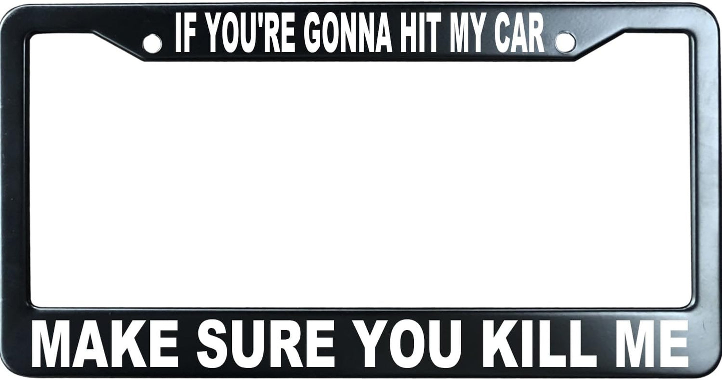 If You're Gonna Hit My Car Make Sure You Kill Me Funny License Plate Frame for Men/Women, Stainless Steel Auto Car Plate Cover UV Printed, Personalized Humor Gift