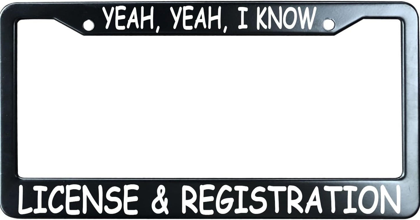 Yeah Yeah I Know License & Registration Funny License Plate Frame for Men/Women, Stainless Steel Auto Car Plate Cover UV Printed, Personalized Humor Gift