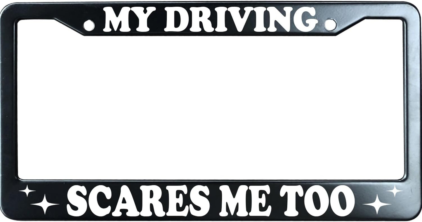My Driving Scares Me Too Funny License Plate Frame for Men/Women, Stainless Steel Auto Car Plate Cover UV Printed, Personalized Humor Gift