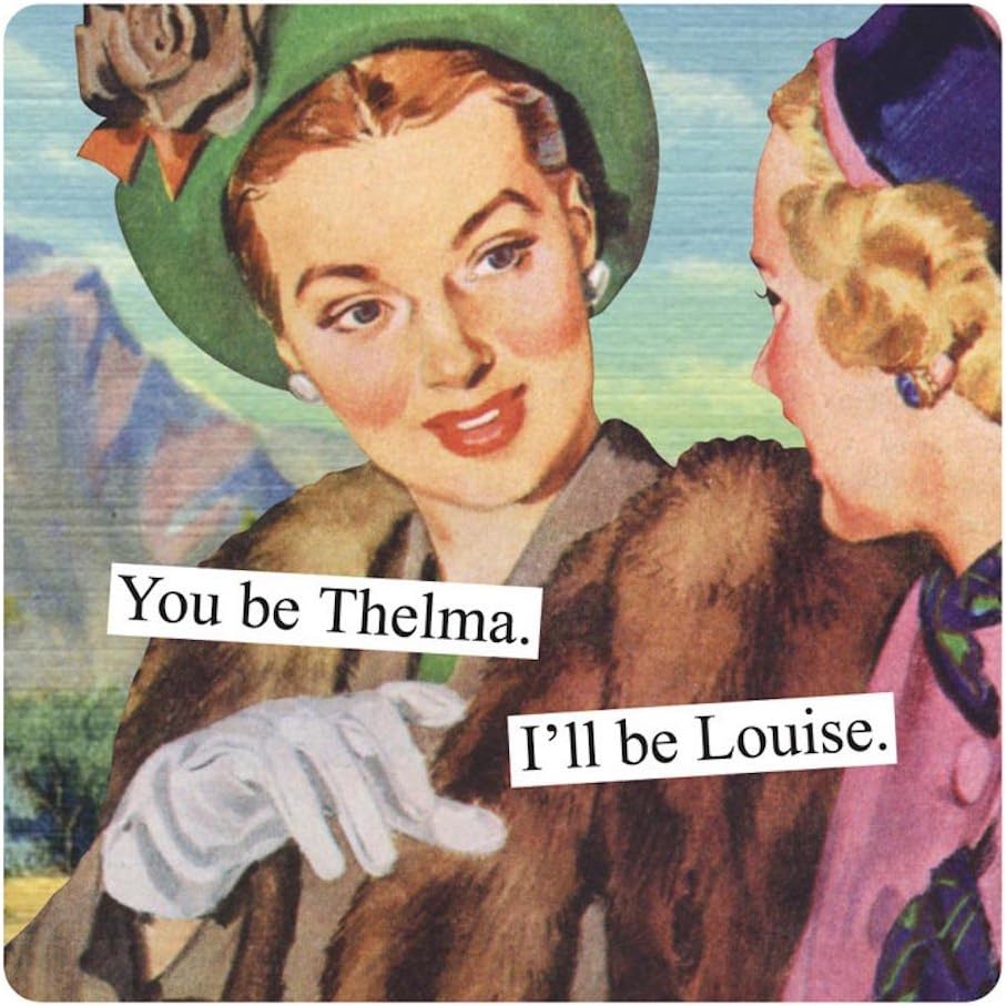 Anne Taintor Square Refrigerator Magnet - You Be Thelma. I'll Be Louise.