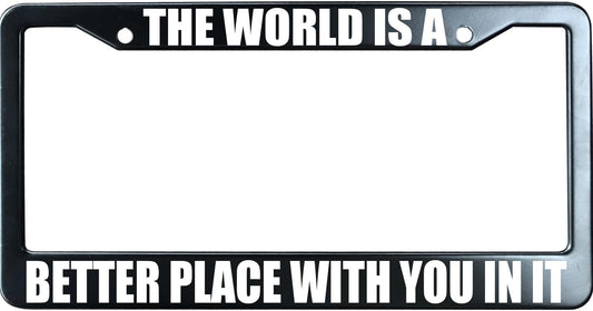 The World is a Better Place with You in It Funny License Plate Frame for Men/Women, Stainless Steel Auto Car Plate Cover UV Printed, Personalized Humor Gift