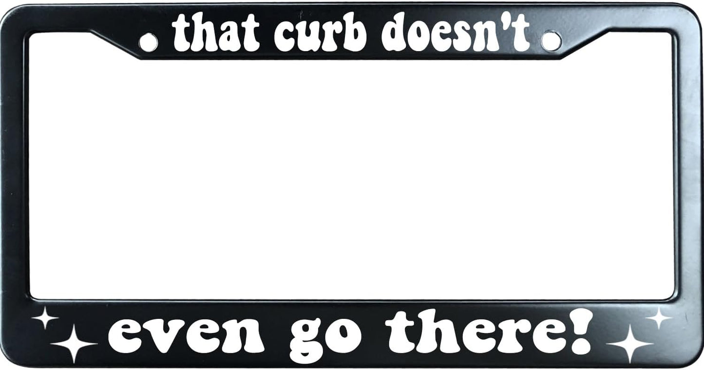 That Curb Doesn't Even Go There Funny License Plate Frame for Men/Women, Stainless Steel Auto Car Plate Cover UV Printed, Personalized Humor Gift