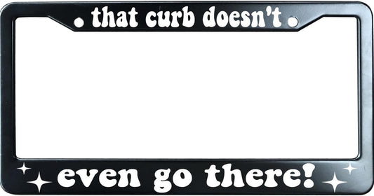 That Curb Doesn't Even Go There Funny License Plate Frame for Men/Women, Stainless Steel Auto Car Plate Cover UV Printed, Personalized Humor Gift