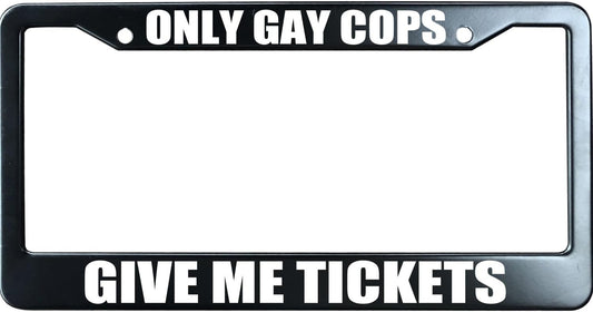 Only Gay Cops Give Me Tickets Funny License Plate Frame for Men/Women, Stainless Steel Auto Car Plate Cover UV Printed, Personalized Humor Gift
