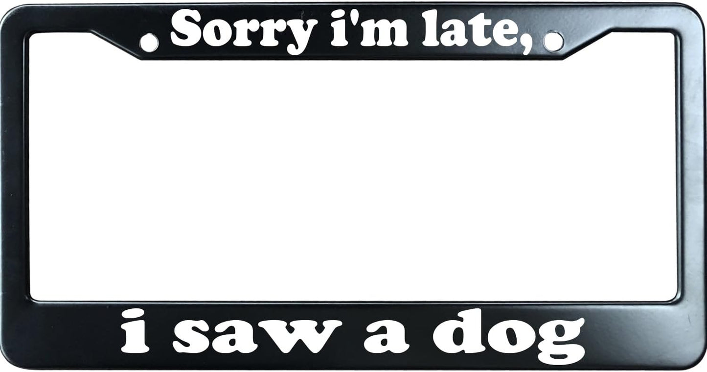 Sorry I'm Late I Saw A Dog Funny License Plate Frame for Men/Women, Stainless Steel Auto Car Plate Cover UV Printed, Personalized Humor Gift