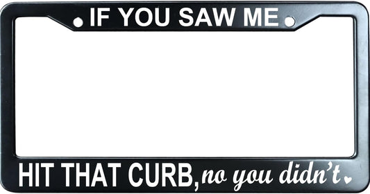If You Saw Me Hit That Curb No You Didn't Funny License Plate Frame for Men/Women, Stainless Steel Auto Car Plate Cover UV Printed, Personalized Humor Gift